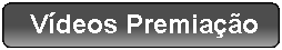 Retngulo Arredondado:  Vdeos Premiao